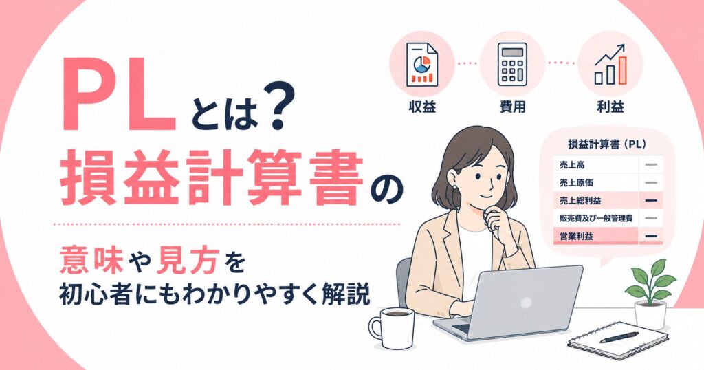 PLとは？損益計算書の意味や見方を初心者にもわかりやすく解説